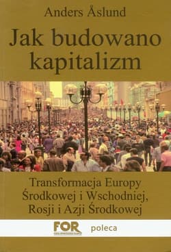 Jak budowano kapitalizm Transformacja Europy Środkowej i Wschodniej, Rosji i Azji Środkowej - Anders Aslund