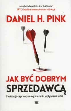 Jak być dobrym sprzedawcą Zaskakująca prawda o wywieraniu wpływu na ludzi - Pink Daniel H.