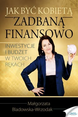Jak być kobietą zadbaną finansowo - ebook - Małgorzata Bladowska-Wrzodak