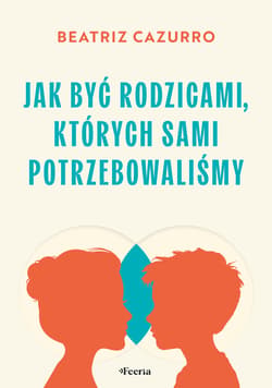 Jak być rodzicami, których sami potrzebowaliśmy - ebook - Cazurro Beatriz