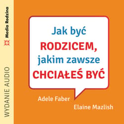 Jak być rodzicem, jakim zawsze chciałeś być - audiobook - Adele  Faber, Elaine Mazlish