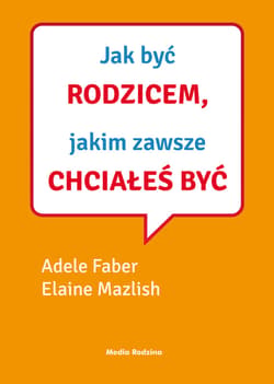 Jak być rodzicem, jakim zawsze chciałeś być - ebook - Adele  Faber, Elaine Mazlish