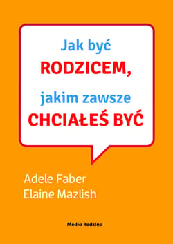 Jak być rodzicem, jakim zawsze chciałeś być. Książka z płytą CD - Adele  Faber, Elaine Mazlish