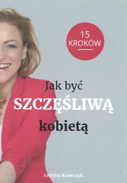 Jak być szczęśliwą kobietą 15 kroków - Justyna Krawczyk