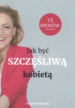 Jak być szczęśliwą kobietą 15 kroków - Justyna Krawczyk