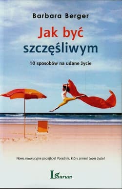 Jak być szczęśliwym 10 sposobów na udane życie - Barbara Berger