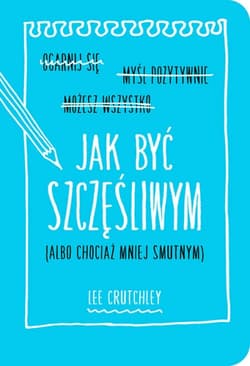 Jak być szczęśliwym (albo chociaż mniej smutnym) - Lee Crutchley