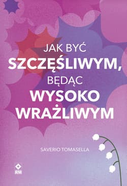 Jak być szczęśliwym będąc wysoko wrażliwym - Saverio Tomasella