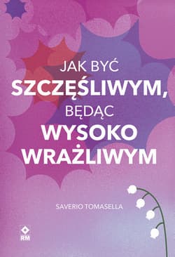 Jak być szczęśliwym będąc wysoko wrażliwym - Saverio Tomasella