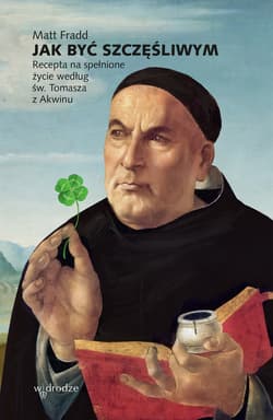 Jak być szczęśliwym. Recepta na spełnione życie według św. Tomasza z Akwinu. - ebook
