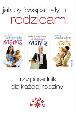 Jak być wspaniałymi rodzicami Pakiet. Trzy poradniki dla każdej rodziny