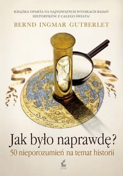 Jak było naprawdę? 50 nieporozumień na temat historii