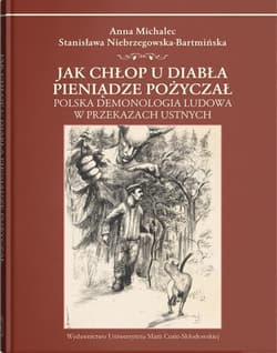 Jak chłop u diabła pieniądze pożyczał. Polska demonologia ludowa w przekazach ustnych - Michalec Anna