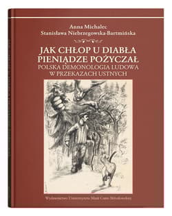 Jak chłop u diabła pieniądze pożyczał. Polska demonologia ludowa w przekazach ustnych - Michalec Anna