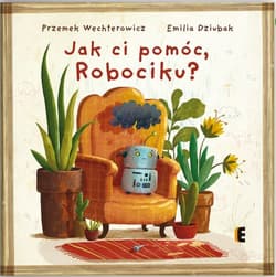 Jak ci pomóc, Robociku? - Przemysław Wechterowicz