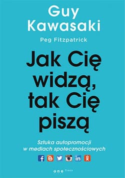 Jak cię widzą, tak cię piszą. Sztuka autopromocji w mediach społecznościowych - ebook - Guy Kawasaki, Fitzpatrick Peg