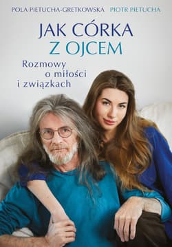 Jak córka z ojcem. Rozmowy o miłości i związkach - ebook - Piotr Pietucha, Pola Gretkowska