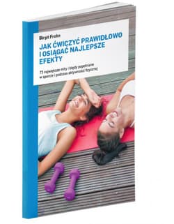 Jak ćwiczyć prawidłowo i osiągać najlepsze efekty 73 największe mity i błędy popełniane w sporcie i podczas aktywności fizycznej - Birgit Frohn