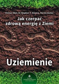 Jak czerpać zdrową energię z Ziemi Uziemienie - Ober Clinton, Sinatra Stephen, Zucker Martin