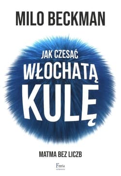 Jak czesać włochatą kulę. Matma bez liczb - Milo Beckman