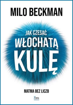Jak czesać włochatą kulę. Matma bez liczb - Milo Beckman