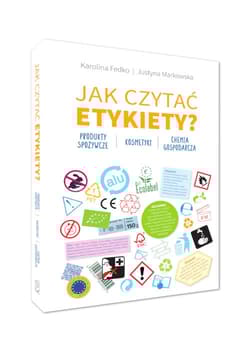 Jak czytać etykiety? Produkty spożywcze, kosmetyki, chemia gospodarcza - Fedko Karolina
