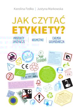 Jak czytać etykiety? Produkty spożywcze, kosmetyki, chemia gospodarcza - Fedko Karolina