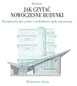 Jak czytać nowoczesne budynki Przyspieszony kurs wiedzy o architekturze epoki nowoczesnej - Will Jones