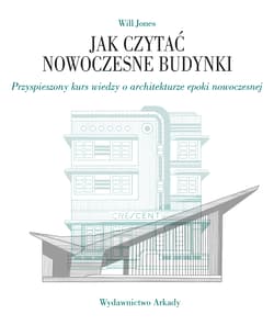 Jak czytać nowoczesne budynki. Przyspieszony kurs wiedzy o architekturze epoki nowoczesnej. Jak czytać - Will Jones