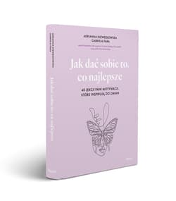 Galeria - zdjęcie nr. 3 - Jak dać sobie to, co najlepsze. 40 lekcji Pani Motywacji, które inspirują do zmian