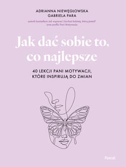 Jak dać sobie to, co najlepsze. 40 lekcji Pani Motywacji, które inspirują do zmian - Niewęgłowska Adrianna, Para Gabriela