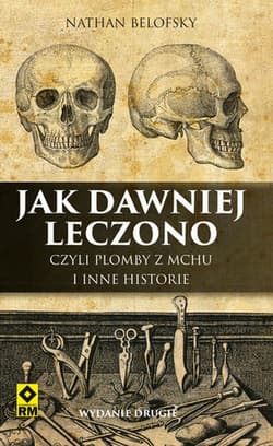 Jak dawniej leczono czyli plomby z mchu i inne historie - Nathan Belofsky