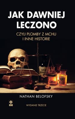 Jak dawniej leczono czyli plomby z mchu i inne historie - Nathan Belofsky