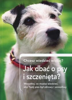 Jak dbać o psy i szczenięta? Chcesz wiedzieć więcej? Wszystko, co musisz wiedzieć, aby Twój pies był zdrowy i szczęśliwy