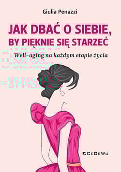 JAK DBAĆ O SIEBIE, BY PIĘKNIE SIĘ STARZEĆ. Well-aging na każdym etapie życia Well-aging na każdym etapie życia