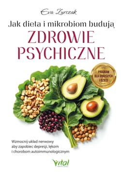 Jak dieta i mikrobiom budują zdrowie psychiczne. Wzmocnij układ nerwowy aby zapobiec depresji, lękom i chorobom autoimmunologicznym - Eva Żurczak