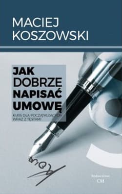 Jak dobrze napisać umowę Kurs dla początkujących wraz z testami - Maciej Koszowski