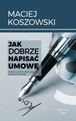 Jak dobrze napisać umowę Kurs dla początkujących wraz z testami - Maciej Koszowski
