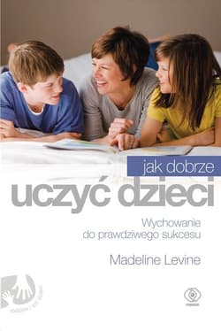 Jak dobrze uczyć dzieci. Wychowanie do prawdziwego sukcesu - Madeline  Levine