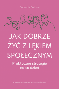 Jak dobrze żyć z lękiem społecznym. Praktyczne strategie na co dzień - Deborah Dobson