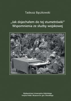 Jak dojechałem do tej stumetrówki Wspomnienia ze służby wojskowej - Tadeusz Bączkowski
