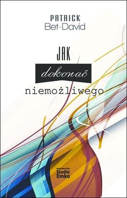 Jak dokonać niemożliwego 25 zasad pozwalających dokonać niemożliwego - Bet-Dawid Patrick