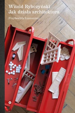 Jak działa architektura. Przybornik humanisty - Witold Rybczyński
