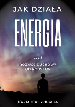 Jak działa energia? czyli rozwój duchowy od podstaw - Gurbada Daria H.A.