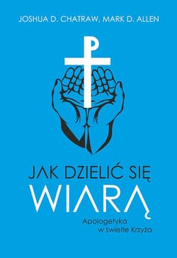Jak dzielić się wiarą Apologetyka w świetle Krzyża - Joshua D. Chatraw, Mark D. Allen