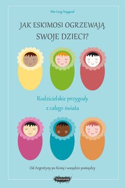 Jak Eskimosi ogrzewają swoje dzieci? Rodzicielskie przygody z całego świata