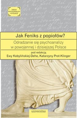 Jak Feniks z popiołów? O odradzaniu się psychoanalizy w powojennej i dzisiejszej Polsce