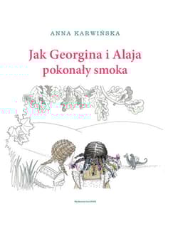 Jak Georgina i Alaja pokonały smoka - Anna Karwińska