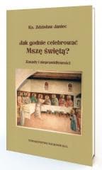 Jak godnie celebrować Mszę Świętą - Zdzisław Janiec
