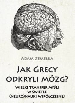 Jak Grecy odkryli mózg? Wielki transfer myśli w świetle (neuro)nauki współczesnej - Adam Zemełka